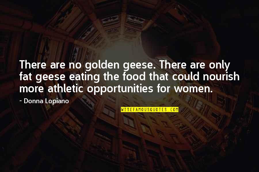 Lorde Inspirational Quotes By Donna Lopiano: There are no golden geese. There are only