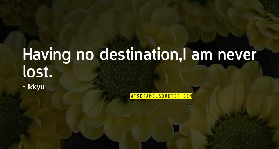 Lords Words Quotes By Ikkyu: Having no destination,I am never lost.