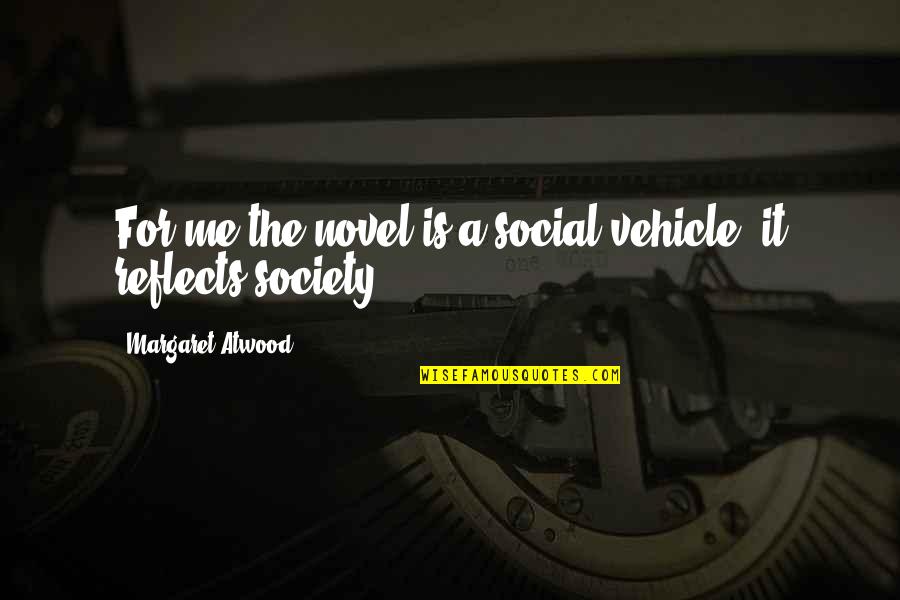 Loreanny Quotes By Margaret Atwood: For me the novel is a social vehicle,