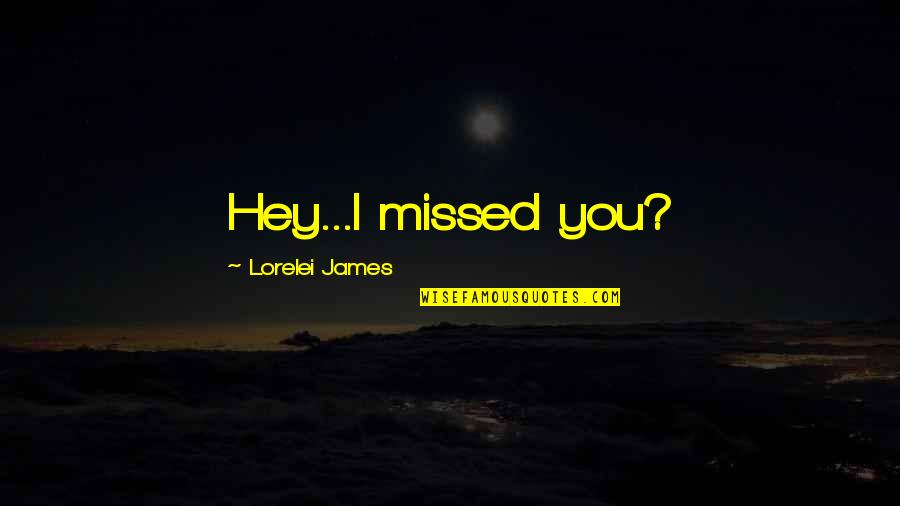 Lorelei James Quotes By Lorelei James: Hey...I missed you?