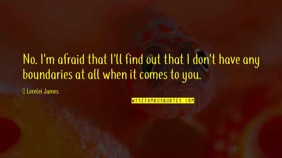 Lorelei James Quotes By Lorelei James: No. I'm afraid that I'll find out that