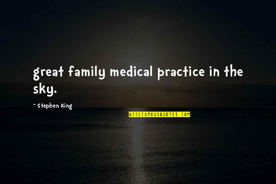 Lorello Family Omaha Quotes By Stephen King: great family medical practice in the sky.