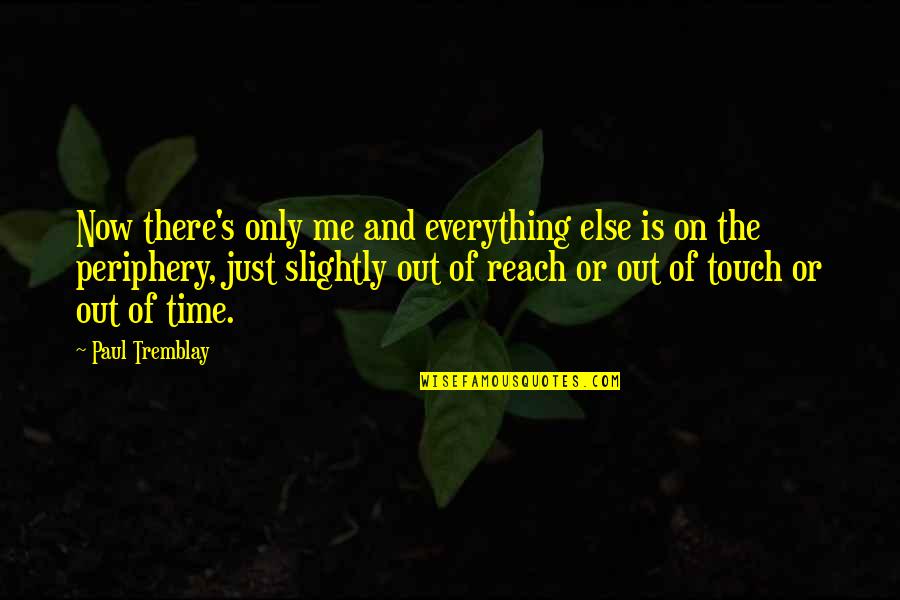 Lorenzini District Quotes By Paul Tremblay: Now there's only me and everything else is