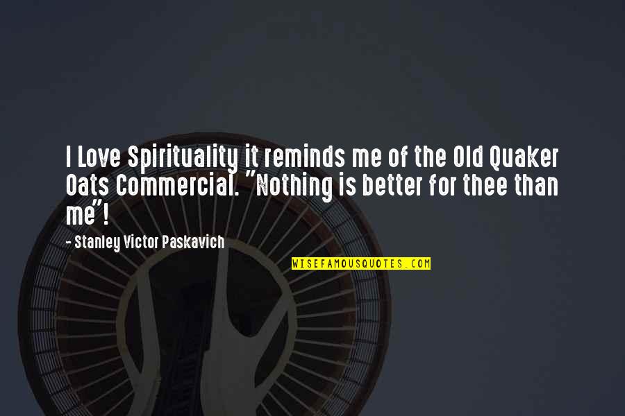 Loretta Perfectus Walsh Quotes By Stanley Victor Paskavich: I Love Spirituality it reminds me of the