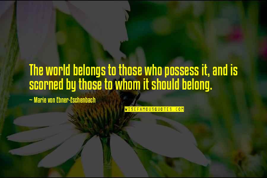 Lorie Savin Quotes By Marie Von Ebner-Eschenbach: The world belongs to those who possess it,