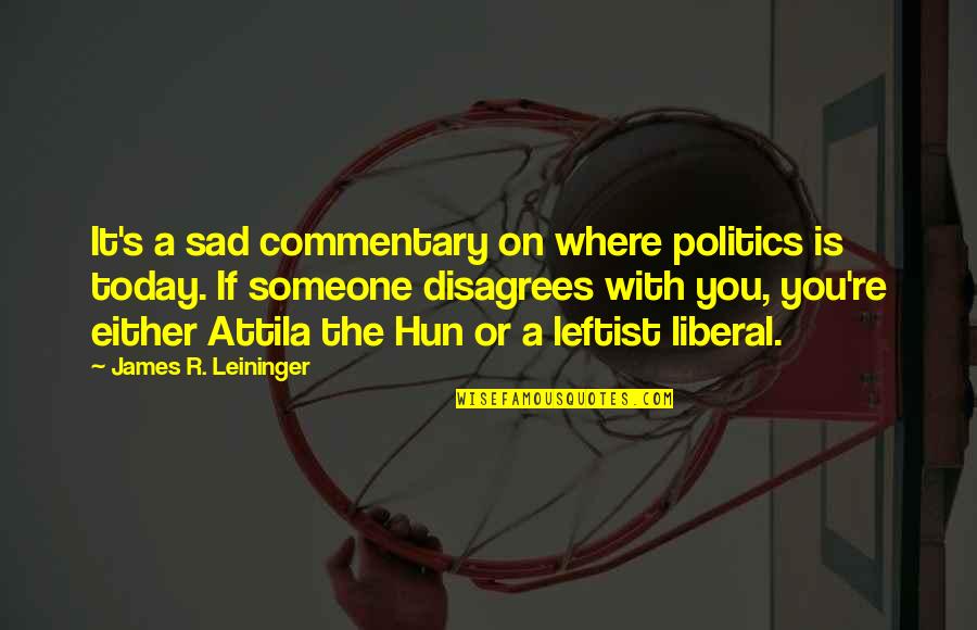 Lorino Chatham Quotes By James R. Leininger: It's a sad commentary on where politics is