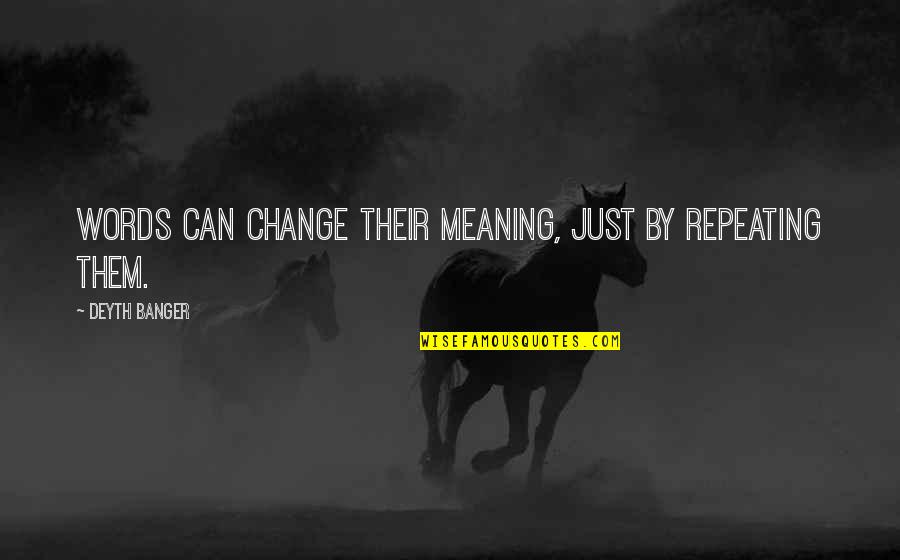 Lorylyn Jen Quotes By Deyth Banger: Words can change their meaning, just by repeating