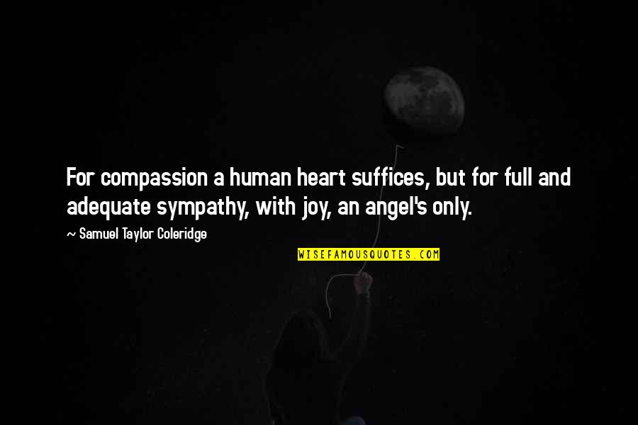 Los Crudos Quotes By Samuel Taylor Coleridge: For compassion a human heart suffices, but for