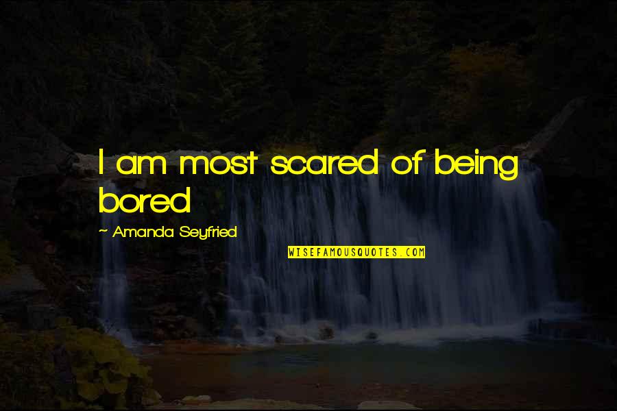Los Ganados Quotes By Amanda Seyfried: I am most scared of being bored