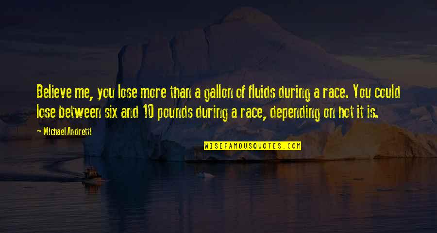 Lose Me Quotes By Michael Andretti: Believe me, you lose more than a gallon