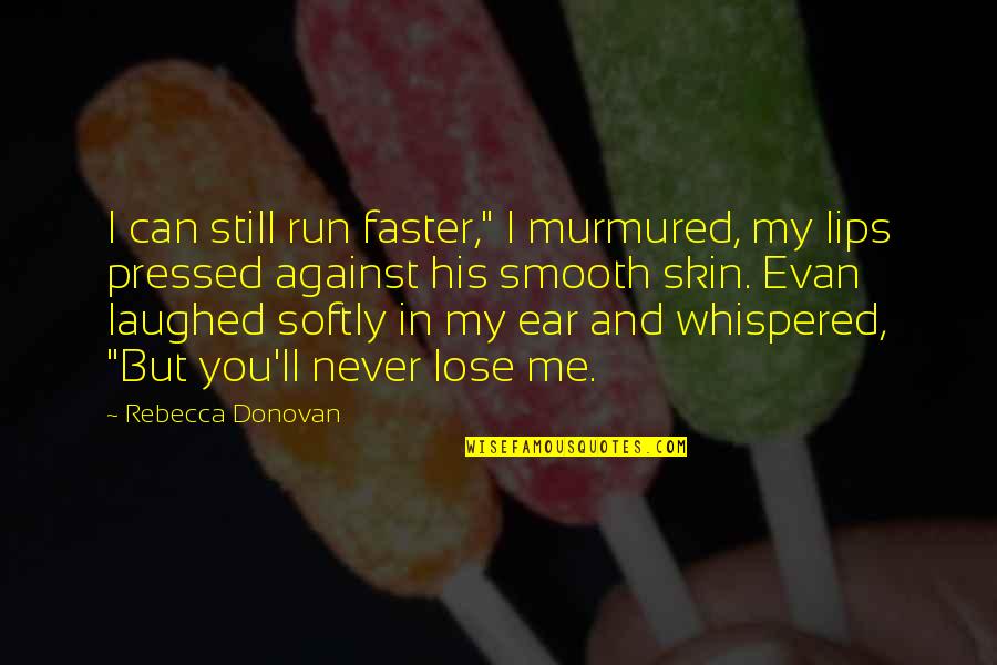 Lose Me Quotes By Rebecca Donovan: I can still run faster," I murmured, my