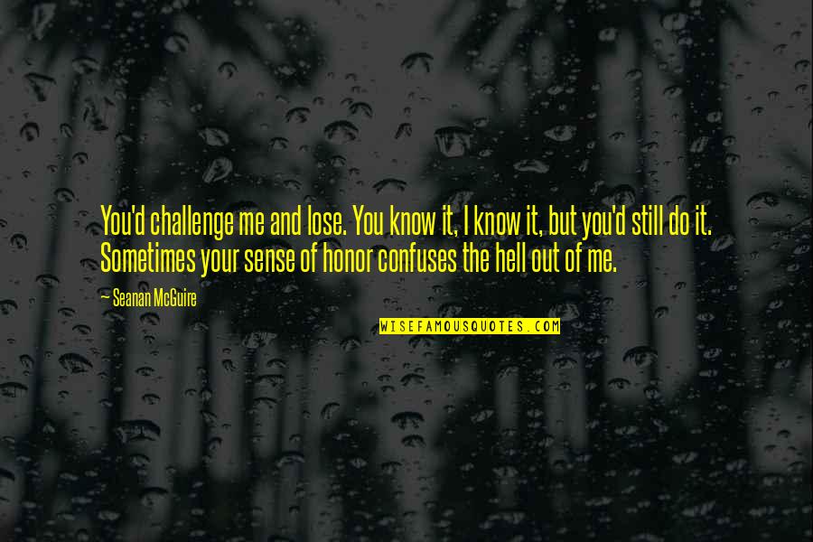 Lose Me Quotes By Seanan McGuire: You'd challenge me and lose. You know it,