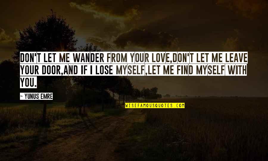 Lose Me Quotes By Yunus Emre: Don't let me wander from Your love,Don't let