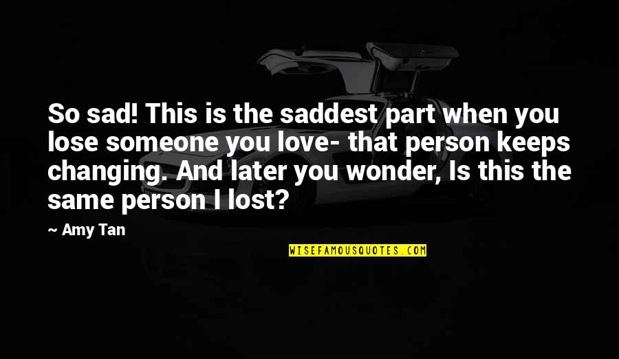 Lose Someone You Love Quotes By Amy Tan: So sad! This is the saddest part when