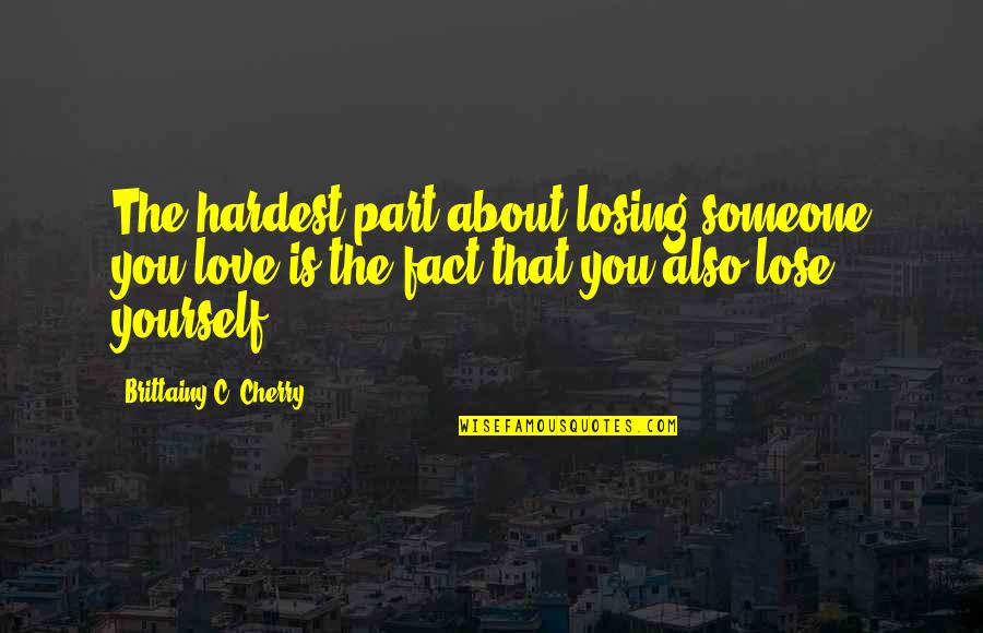 Lose Someone You Love Quotes By Brittainy C. Cherry: The hardest part about losing someone you love