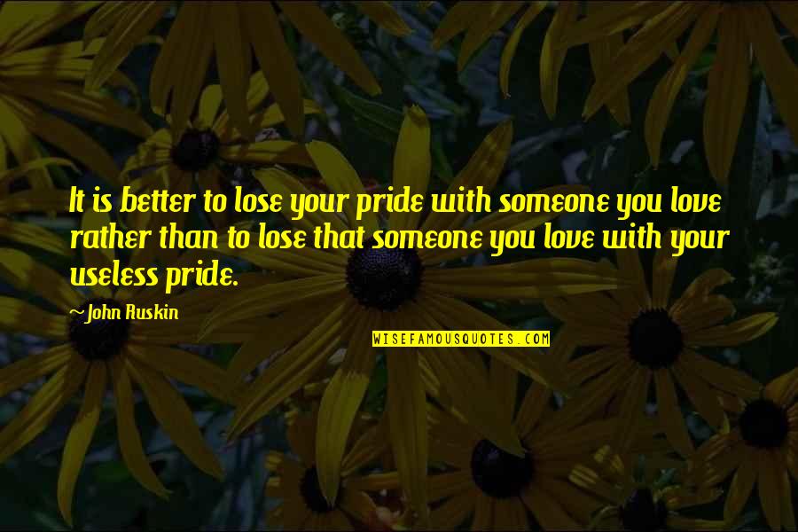 Lose Someone You Love Quotes By John Ruskin: It is better to lose your pride with