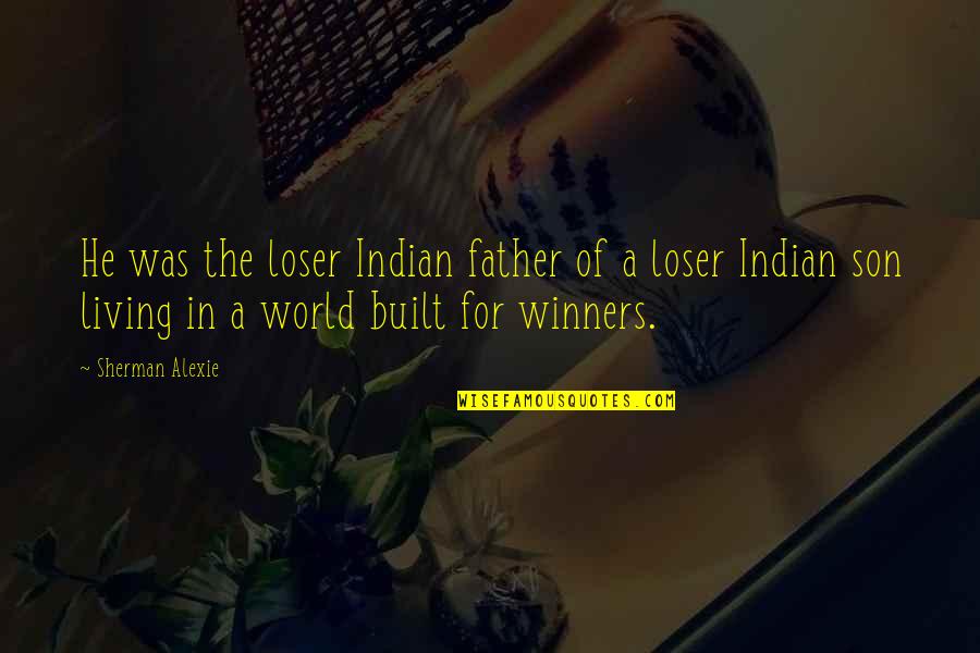 Loser Father Quotes By Sherman Alexie: He was the loser Indian father of a