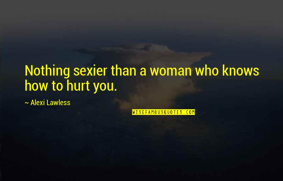 Losers In Love Quotes By Alexi Lawless: Nothing sexier than a woman who knows how