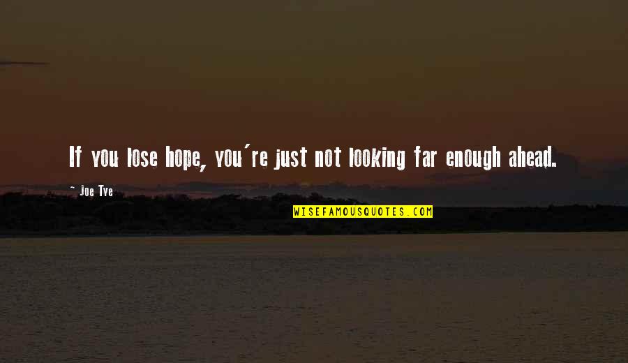 Loses Hope Quotes By Joe Tye: If you lose hope, you're just not looking