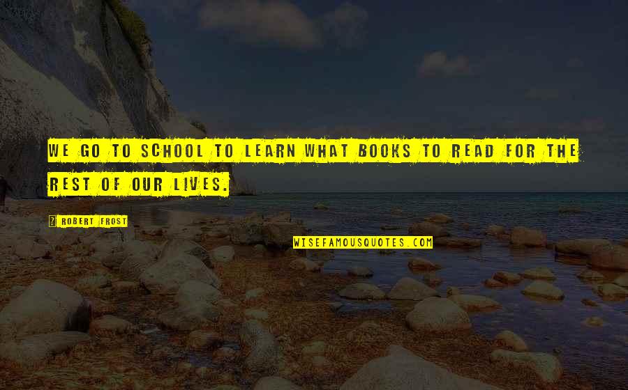 Losethebackpain Quotes By Robert Frost: We go to school to learn what books