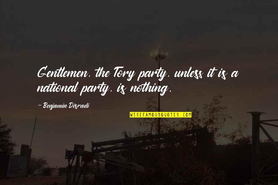 Losing A Body Part Quotes By Benjamin Disraeli: Gentlemen, the Tory party, unless it is a