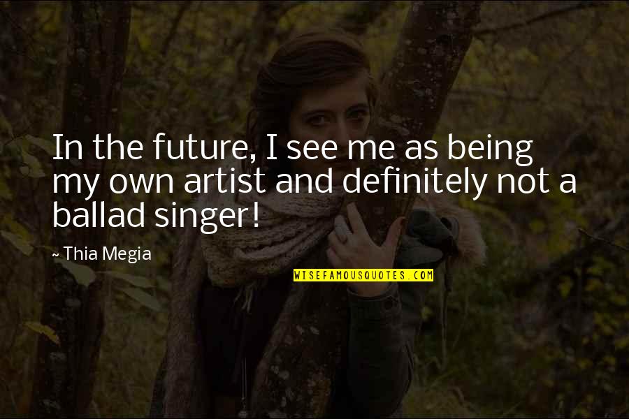 Losing A Body Part Quotes By Thia Megia: In the future, I see me as being