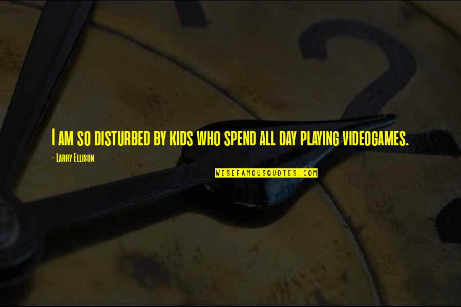 Losing A Friend Because You Fell In Love Quotes By Larry Ellison: I am so disturbed by kids who spend