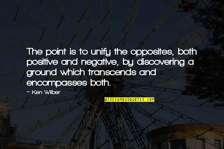 Losing A Granny Quotes By Ken Wilber: The point is to unify the opposites, both