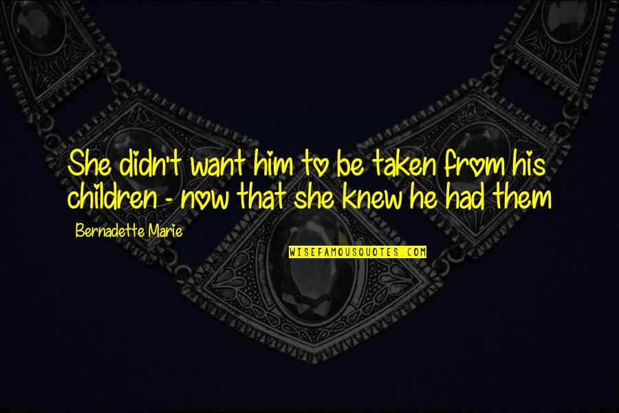 Losing A Great Boss Quotes By Bernadette Marie: She didn't want him to be taken from