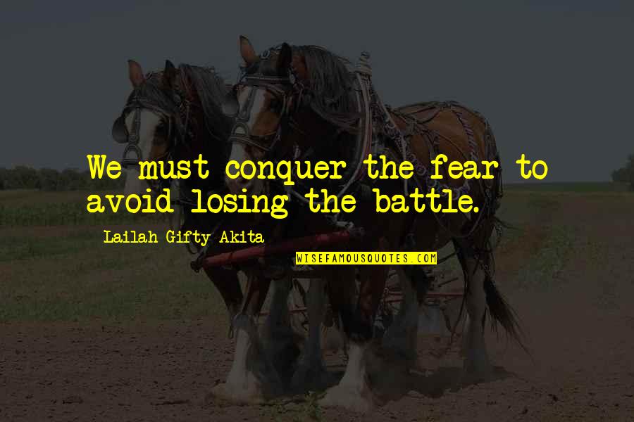 Losing Battle Quotes By Lailah Gifty Akita: We must conquer the fear to avoid losing