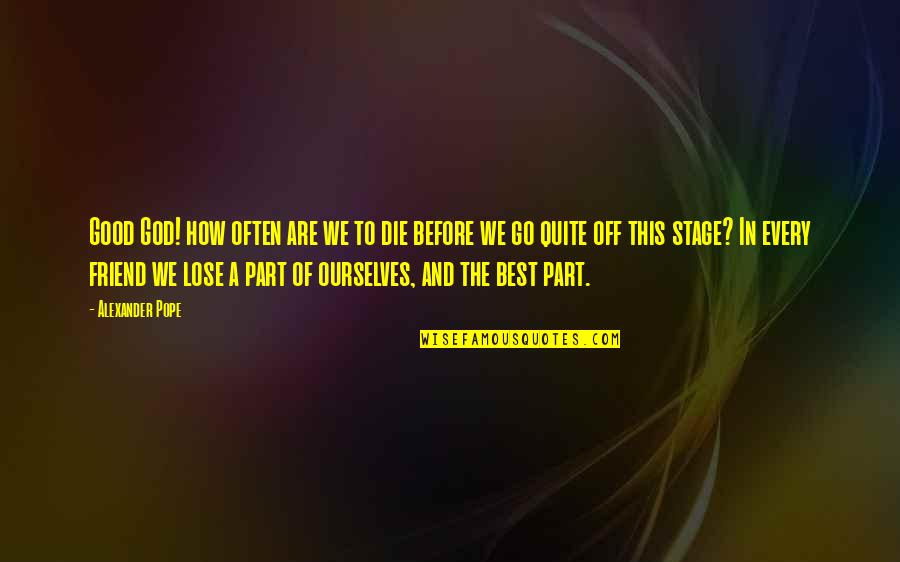 Losing Friends Is Okay Quotes By Alexander Pope: Good God! how often are we to die