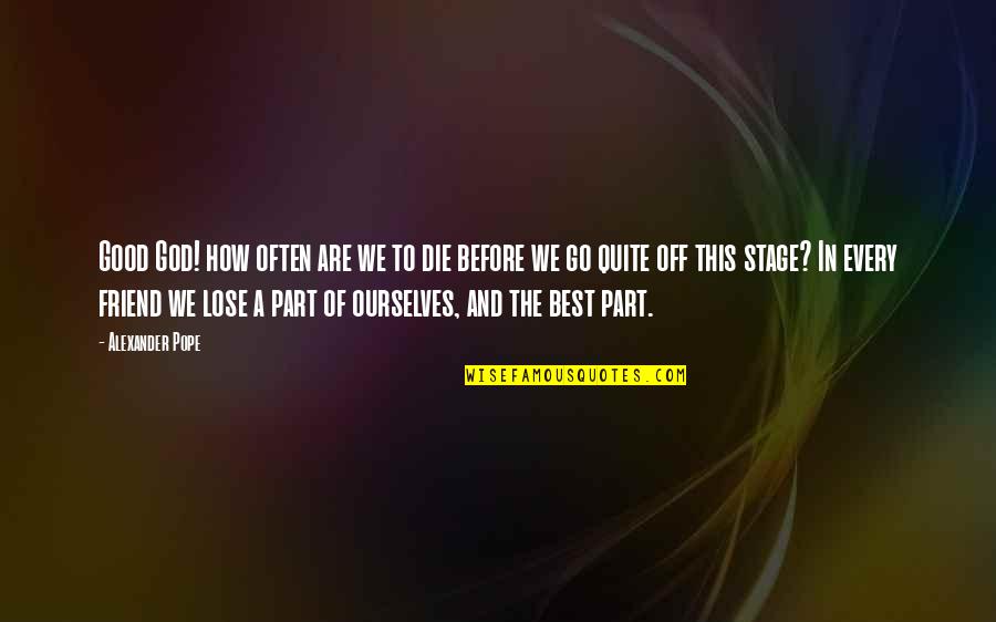 Losing My Best Friend Quotes By Alexander Pope: Good God! how often are we to die