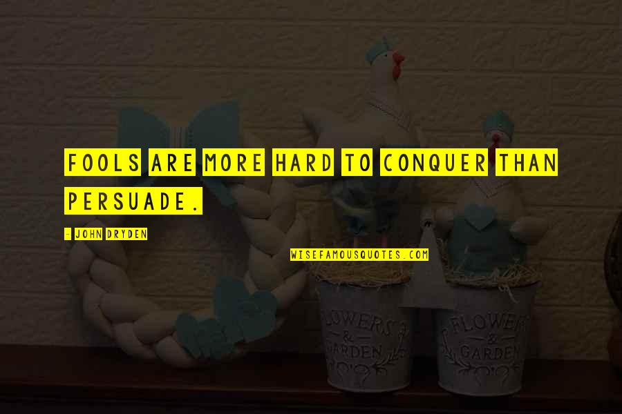 Losing My Patience Quotes By John Dryden: Fools are more hard to conquer than persuade.