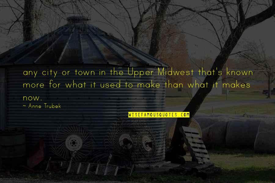 Losing Someone And Regretting It Quotes By Anne Trubek: any city or town in the Upper Midwest