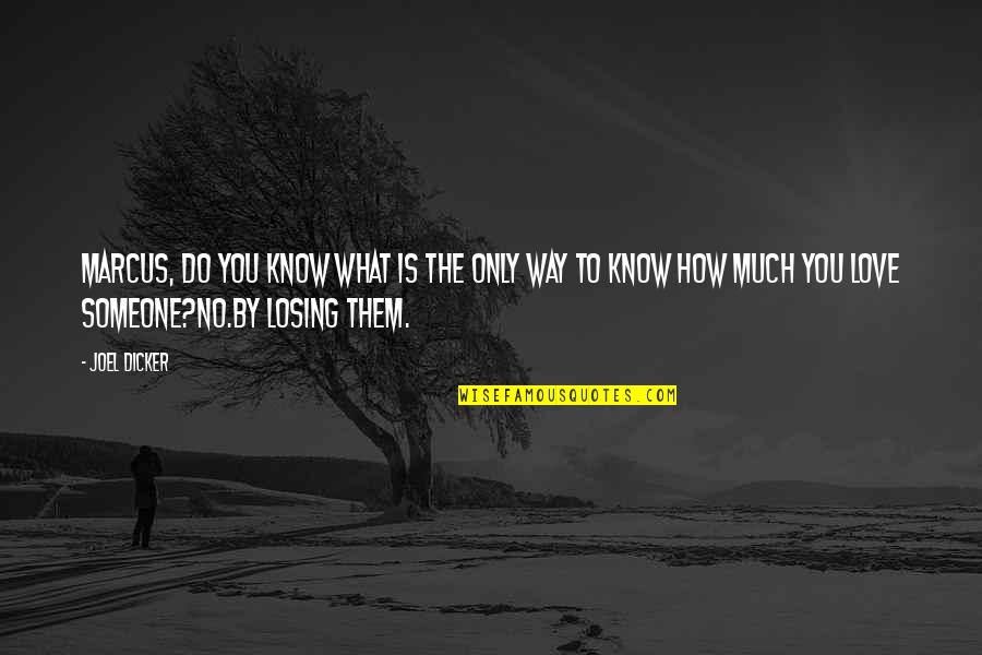 Losing Someone You Love Quotes By Joel Dicker: Marcus, do you know what is the only