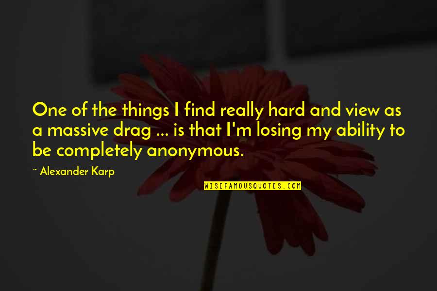 Losing The One Quotes By Alexander Karp: One of the things I find really hard