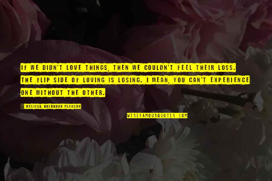 Losing The One Quotes By Melissa Holbrook Pierson: If we didn't love things, then we couldn't