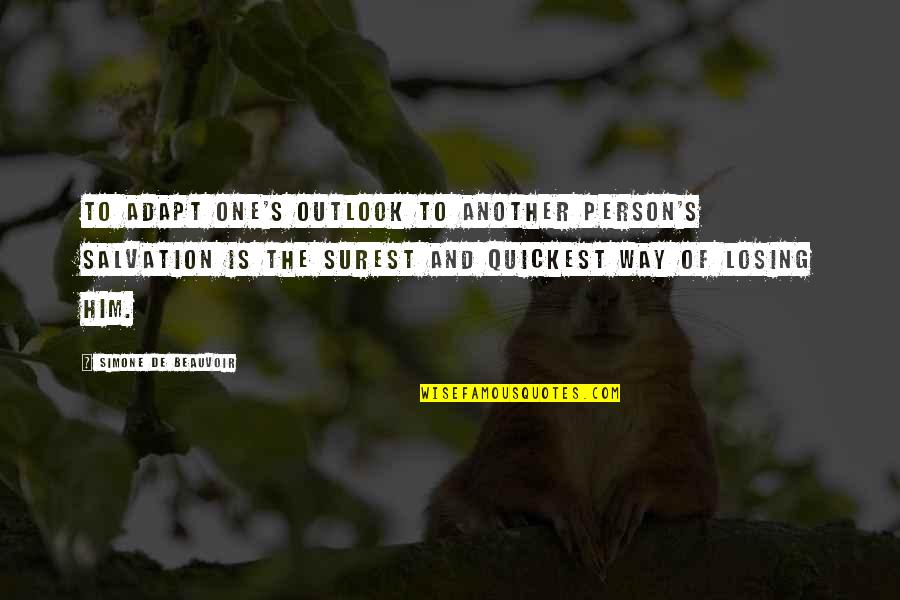 Losing The One Quotes By Simone De Beauvoir: To adapt one's outlook to another person's salvation