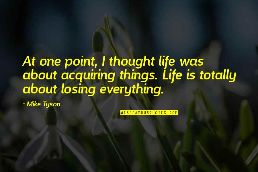 Losing Things Quotes By Mike Tyson: At one point, I thought life was about