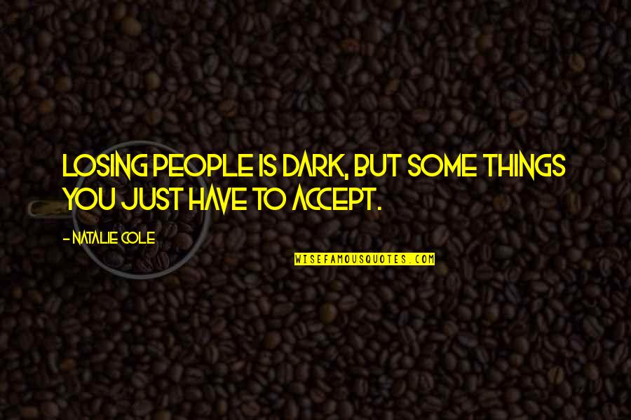 Losing Things Quotes By Natalie Cole: Losing people is dark, but some things you