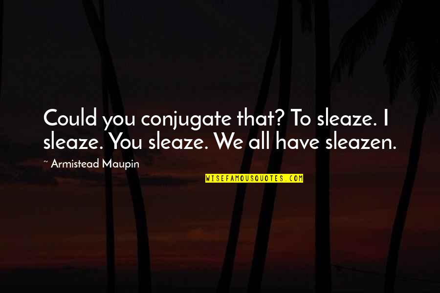 Losing To Cancer Quotes By Armistead Maupin: Could you conjugate that? To sleaze. I sleaze.