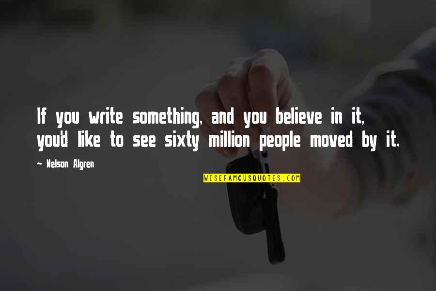 Losing You Would Be Like Quotes By Nelson Algren: If you write something, and you believe in