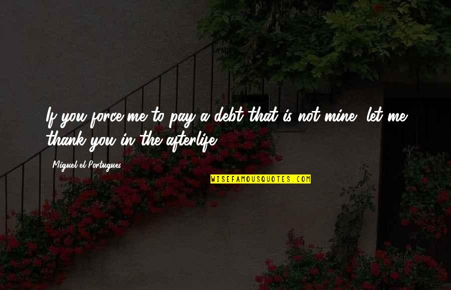 Losing Your Dog Grief Quotes By Miguel El Portugues: If you force me to pay a debt