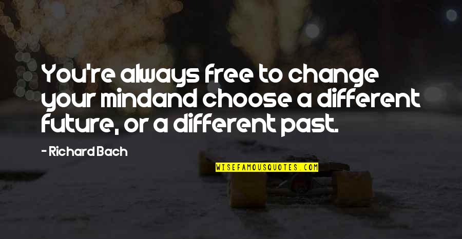Loskot Svit Vka Quotes By Richard Bach: You're always free to change your mindand choose
