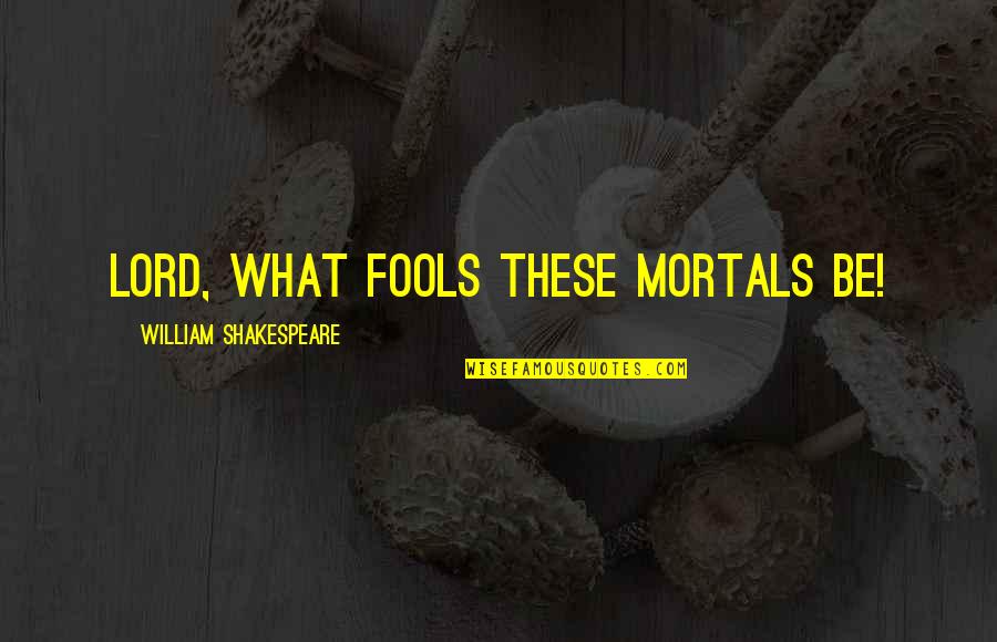 Loskot Svit Vka Quotes By William Shakespeare: Lord, what fools these mortals be!