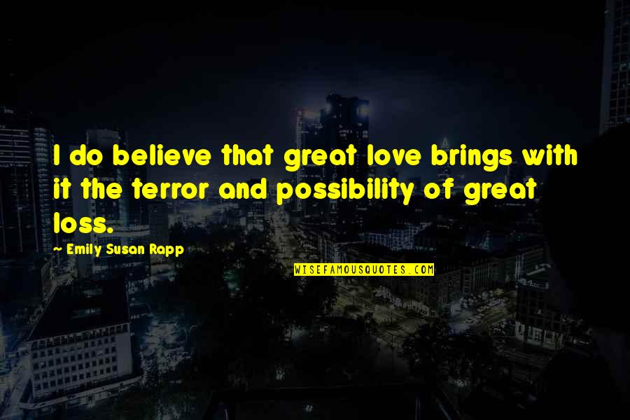 Loss And Love Quotes By Emily Susan Rapp: I do believe that great love brings with