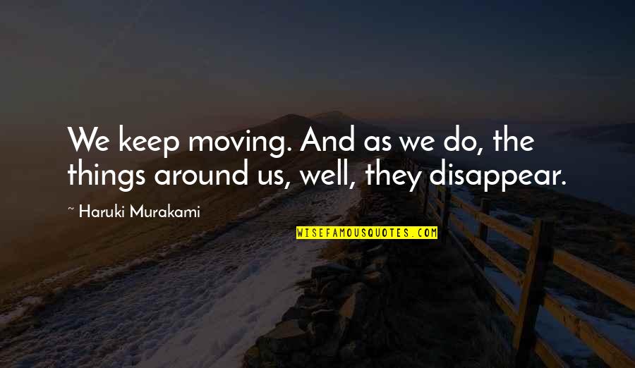 Loss And Love Quotes By Haruki Murakami: We keep moving. And as we do, the