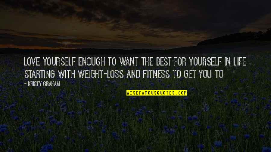 Loss And Love Quotes By Kristy Graham: Love yourself enough to want the best for