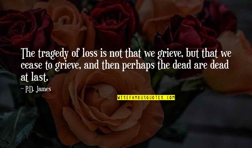 Loss And Tragedy Quotes By P.D. James: The tragedy of loss is not that we