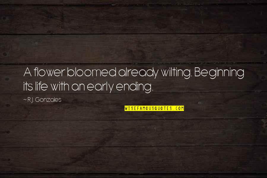 Loss And Tragedy Quotes By R.J. Gonzales: A flower bloomed already wilting. Beginning its life